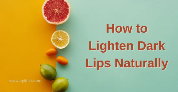 How to Lighten Dark Lips Naturally: 8 Easy Steps